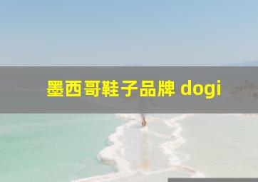 墨西哥鞋子品牌 dogi